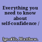 Everything you need to know about self-confidence /