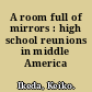 A room full of mirrors : high school reunions in middle America /