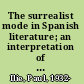The surrealist mode in Spanish literature; an interpretation of basic trends from post-romanticism to the Spanish vanguard