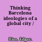 Thinking Barcelona ideologies of a global city /