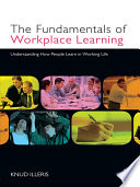 The fundamentals of workplace learning understanding how people learn in working life /