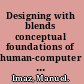 Designing with blends conceptual foundations of human-computer interaction and software engineering /