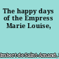 The happy days of the Empress Marie Louise,
