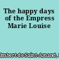 The happy days of the Empress Marie Louise