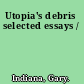 Utopia's debris selected essays /