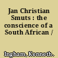 Jan Christian Smuts : the conscience of a South African /