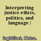 Interpreting justice ethics, politics, and language /