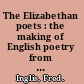 The Elizabethan poets : the making of English poetry from Wyatt to Ben Jonson.