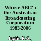 Whose ABC? : the Australian Broadcasting Corporation 1983-2006 /