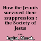 How the Jesuits survived their ssuppression : the Society of Jesus in the Russian Empire (1773- 1814) /