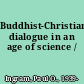 Buddhist-Christian dialogue in an age of science /