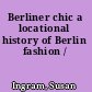 Berliner chic a locational history of Berlin fashion /