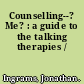 Counselling--? Me? : a guide to the talking therapies /