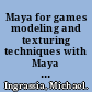 Maya for games modeling and texturing techniques with Maya and Mudbox /