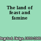 The land of feast and famine