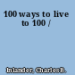 100 ways to live to 100 /