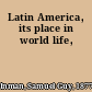 Latin America, its place in world life,