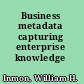 Business metadata capturing enterprise knowledge /