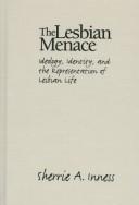 The lesbian menace : ideology, identity, and the representation of lesbian life /