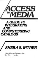 Access to media : a guide to integrating and computerizing catalogs /