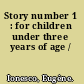 Story number 1 : for children under three years of age /