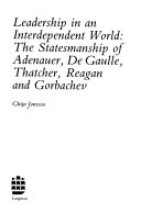 Leadership in an interdependent world : the state[s]manship of Adenauer, De Gaulle, Thatcher, Reagan, and Gorbachev /