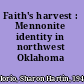 Faith's harvest : Mennonite identity in northwest Oklahoma /