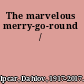 The marvelous merry-go-round /