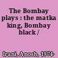 The Bombay plays : the matka king, Bombay black /