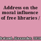 Address on the moral influence of free libraries /