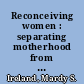 Reconceiving women : separating motherhood from female identity /