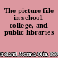 The picture file in school, college, and public libraries