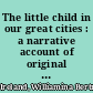 The little child in our great cities : a narrative account of original work for the health of the pre-school child in twenty-four cities of the United States /