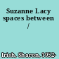 Suzanne Lacy spaces between /