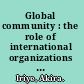 Global community : the role of international organizations in the making of the contemporary world /