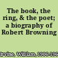 The book, the ring, & the poet; a biography of Robert Browning