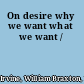 On desire why we want what we want /