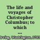 The life and voyages of Christopher Columbus; to which are added those of his companions.