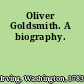 Oliver Goldsmith. A biography.