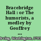 Bracebridge Hall : or The humorists, a medley by Geoffrey Crayon, gent. /