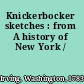 Knickerbocker sketches : from A history of New York /