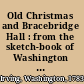 Old Christmas and Bracebridge Hall : from the sketch-book of Washington Irving /