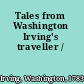Tales from Washington Irving's traveller /