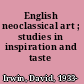 English neoclassical art ; studies in inspiration and taste /