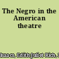 The Negro in the American theatre