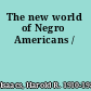 The new world of Negro Americans /