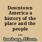 Downtown America a history of the place and the people who made it /