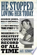 He stopped loving her today George Jones, Billy Sherrill, and the pretty-much totally true story of the making of the greatest country record of all time /