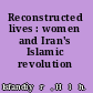 Reconstructed lives : women and Iran's Islamic revolution /