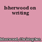 Isherwood on writing